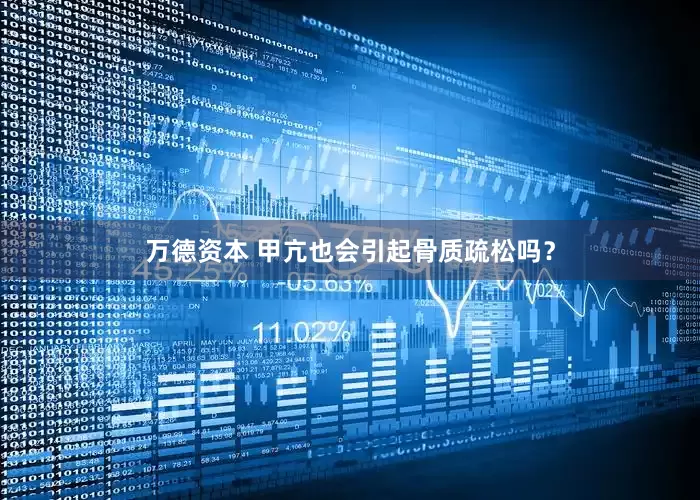 万德资本 甲亢也会引起骨质疏松吗？