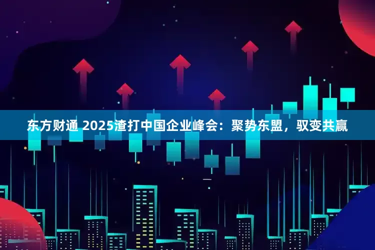 东方财通 2025渣打中国企业峰会：聚势东盟，驭变共赢